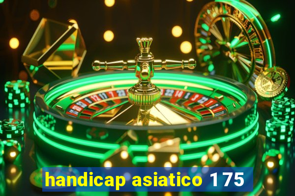 handicap asiatico 1 75